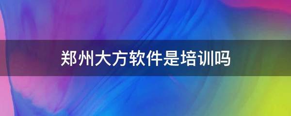 鄭州大方軟件 一家專業(yè)的軟件開發(fā)公司，并非手機軟件培訓